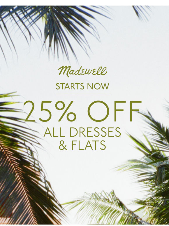 STARTS NOW: 25% off all dresses and flats