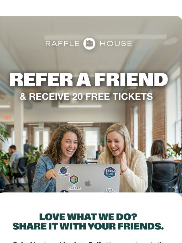 Refer a friend. Get 20 free tickets.
