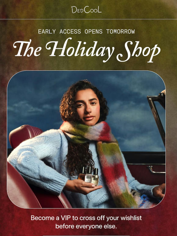 Want HOLIDAY early access tomorrow?