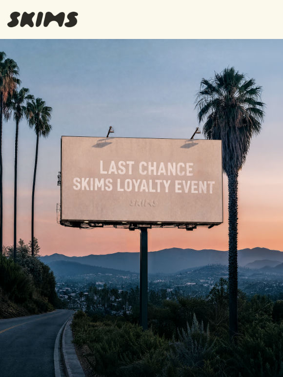 THE SKIMS LOYALTY EVENT ENDS TODAY