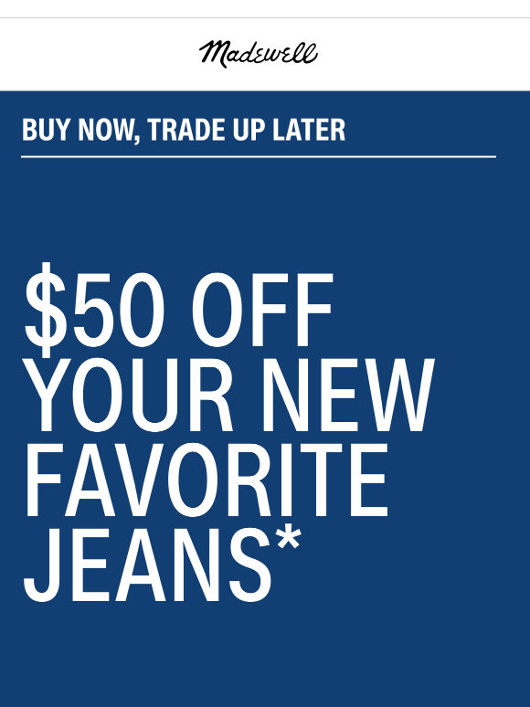 $50 off full-priced jeans: buy now, trade up later