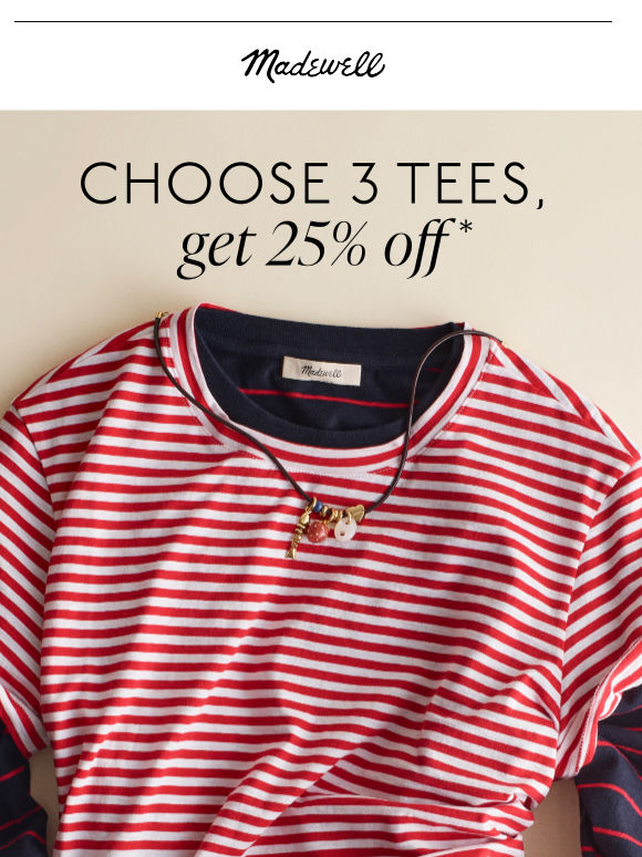 Choose 3 tees, get 25% off* *Exclusions apply