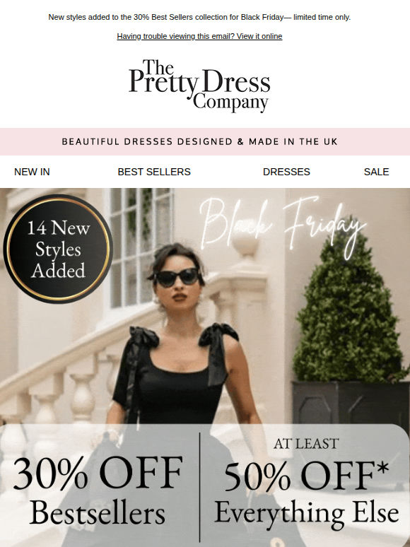 Just Added 14 New Styles added : Best Sellers at 30% Off  Black Friday deals and at least 50% everything else