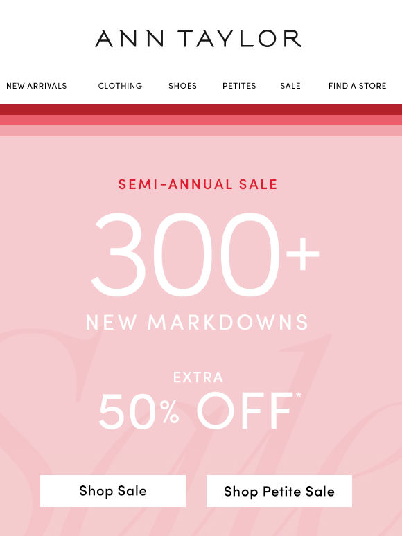 300+ New Markdowns. All An Extra 50% Off.
